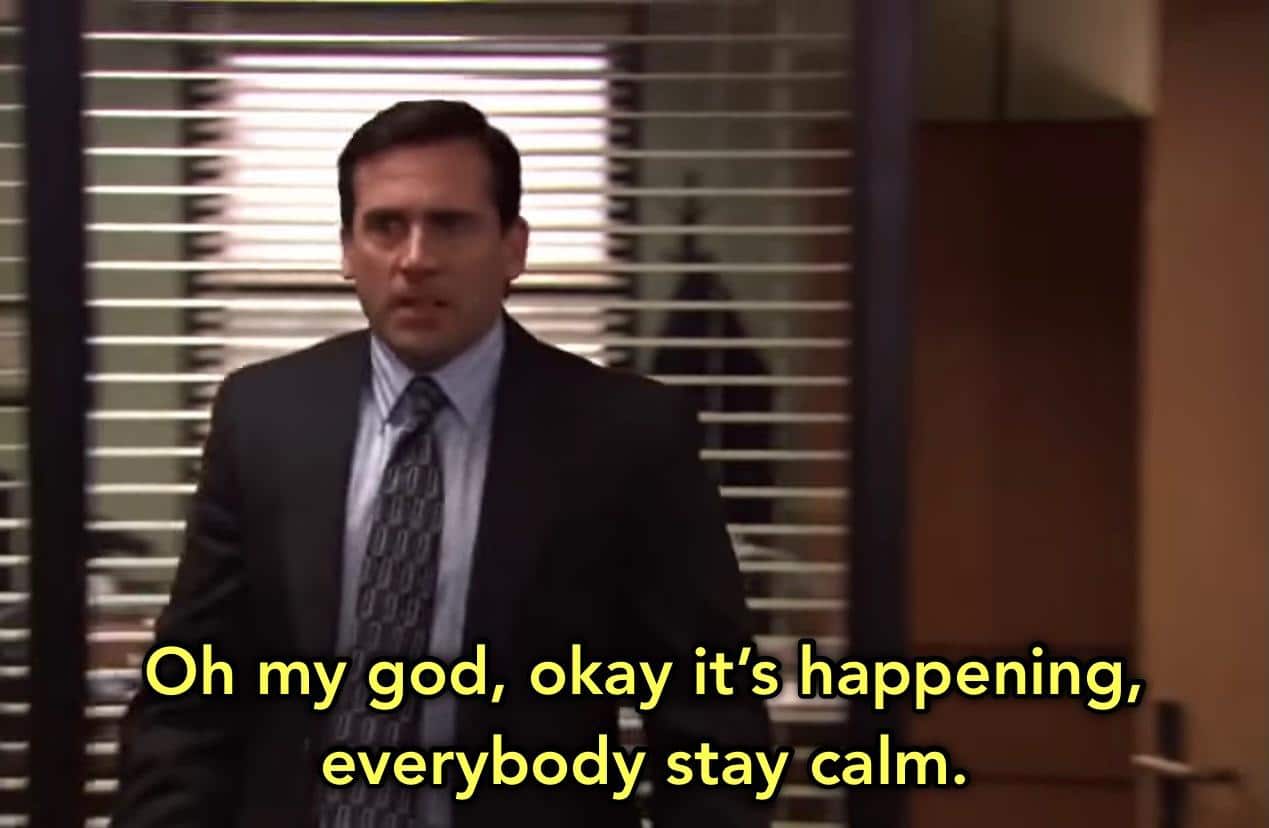 A screengrab from The Office showing Steve Carrell saying "Oh my god, okay it's happening, everybody stay calm"